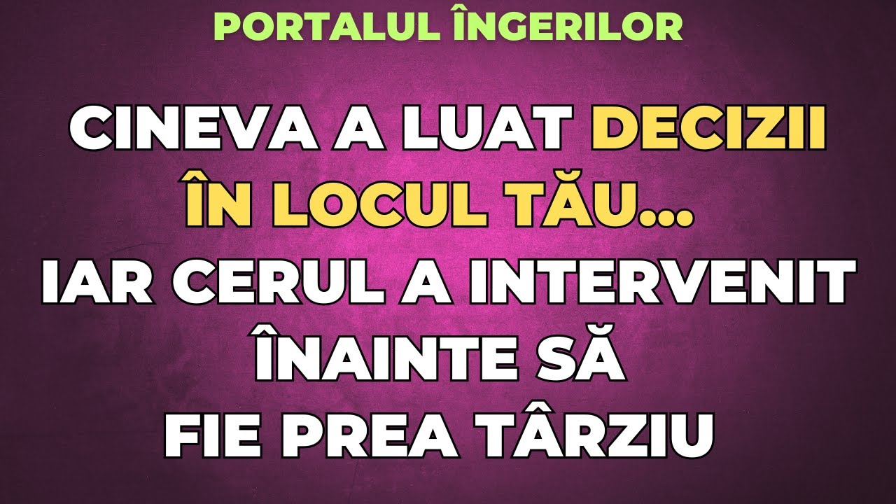 CINEVA A LUAT DECIZII ÎN LOCUL TĂU… IAR CERUL A INTERVENIT ÎNAINTE SĂ FIE PREA TÂRZIU