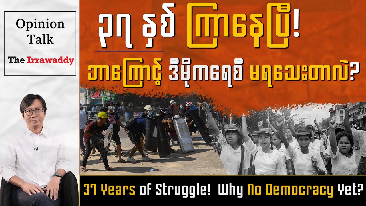 ၃၇ နှစ်ကြာနေပြီ! ဘာကြောင့် ဒီမိုကရေစီ မရသေးတာလဲ?