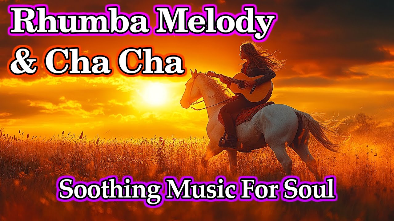 RHUMBA - CHA CHA CHA - BALLAD Melody Relaxing 2025, Positive Instrumental Music Beautify Your Soul