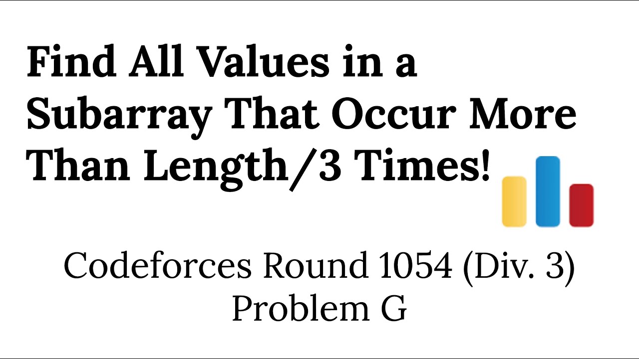 Find All Values in a Subarray That Occur Length/3 Times | Codeforces Round 1054 (Div. 3) Problem G