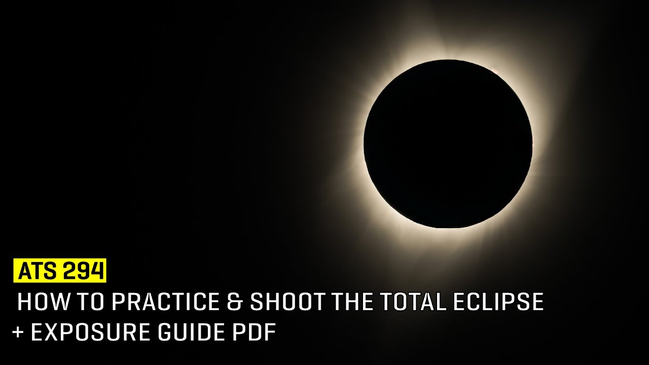 Approaching The Scene 294: How to Practice & Shoot The Total Eclipse + Exposure Guide PDF