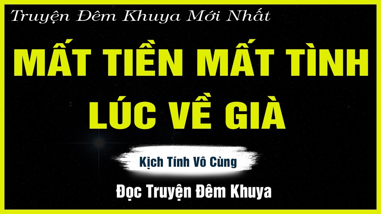 Nghe Mà Thấm - MẤT TIỀN MẤT TÌNH LÚC VỀ GIÀ - Đọc Truyện Đêm Khuya | TRUYỆN HAY ĐÊM KHUYA