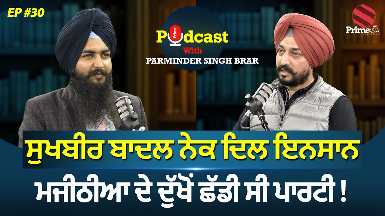 ਸੁਖਬੀਰ ਬਾਦਲ ਨੇਕ ਦਿਲ ਇਨਸਾਨ, ਮਜੀਠੀਆ ਦੇ ਦੁੱਖੋਂ ਛੱਡੀ ਸੀ ਪਾਰਟੀ | Prime Podcast With Parminder Brar(Ep-30)