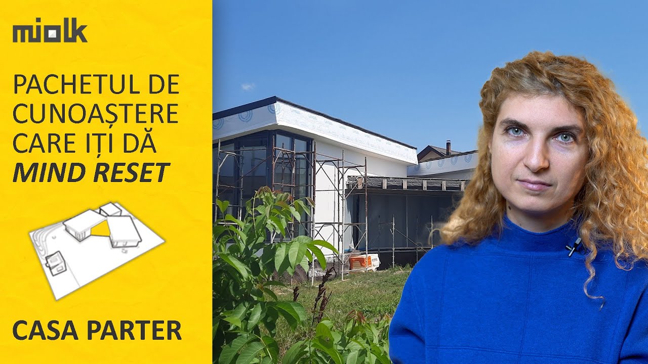 Pachetul de cunoaștere care &icirc;ți dă MIND RESET. Proiectare Casa Parter (ep. 1)