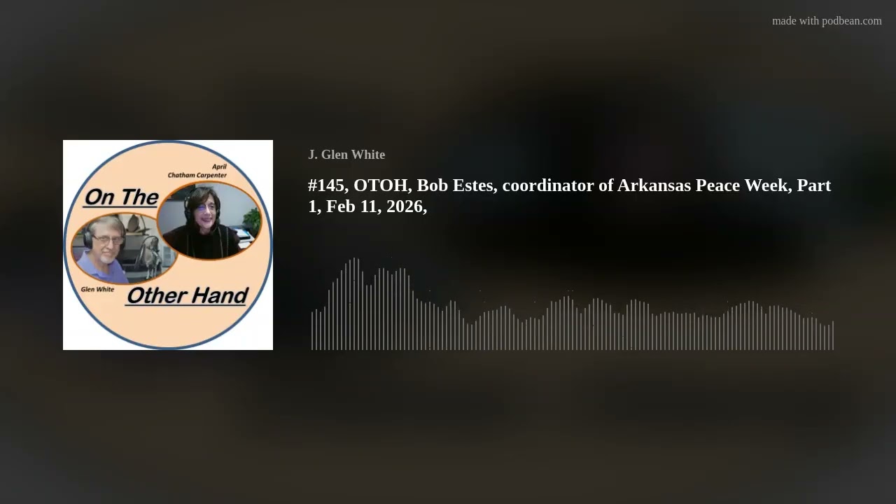 #145, OTOH, Bob Estes, coordinator of Arkansas Peace Week, Part 1, Feb 11, 2026,