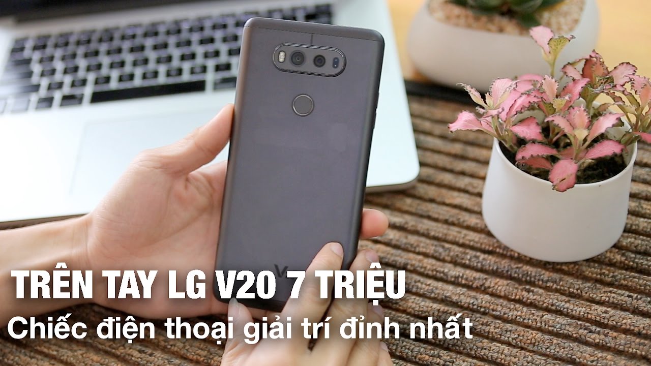 Đánh giá LG V20 chỉ còn hơn 7 triệu Chiếc điện thoại giải trí đỉnh nhất