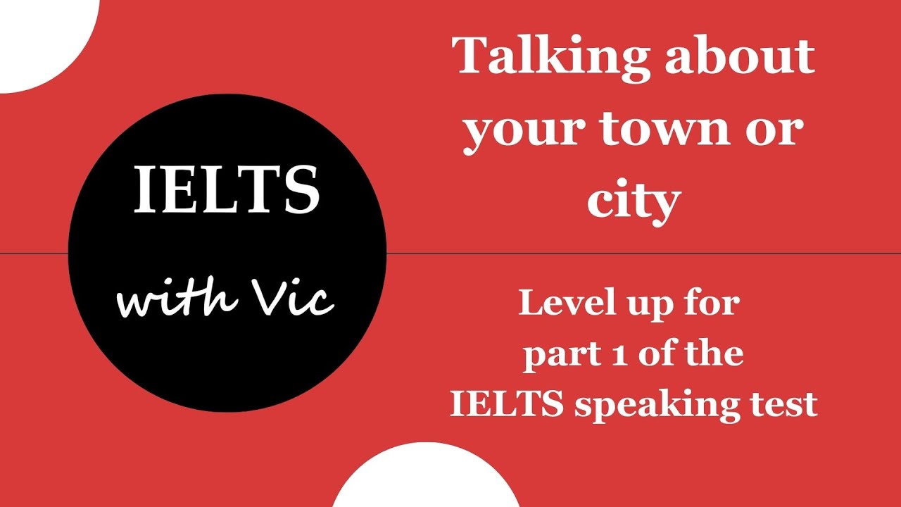 Talking about your town or city in the IELTS speaking test - IELTS with Vic - Episode 10
