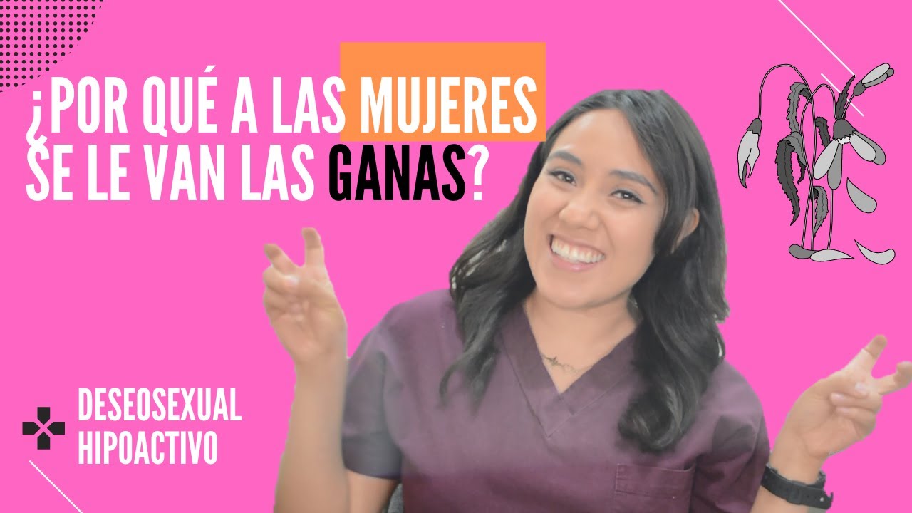¿POR QUÉ A LAS MUJERES SE LES VAN LAS GANAS? | DESEO SEXUAL HIPOACTIVO