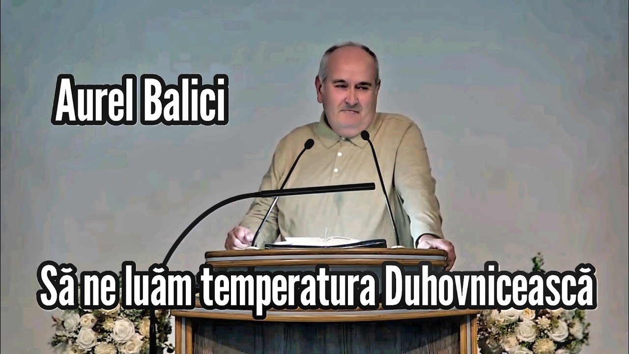 Aurel Balici || Să ne luăm temperatura Duhovnicească.