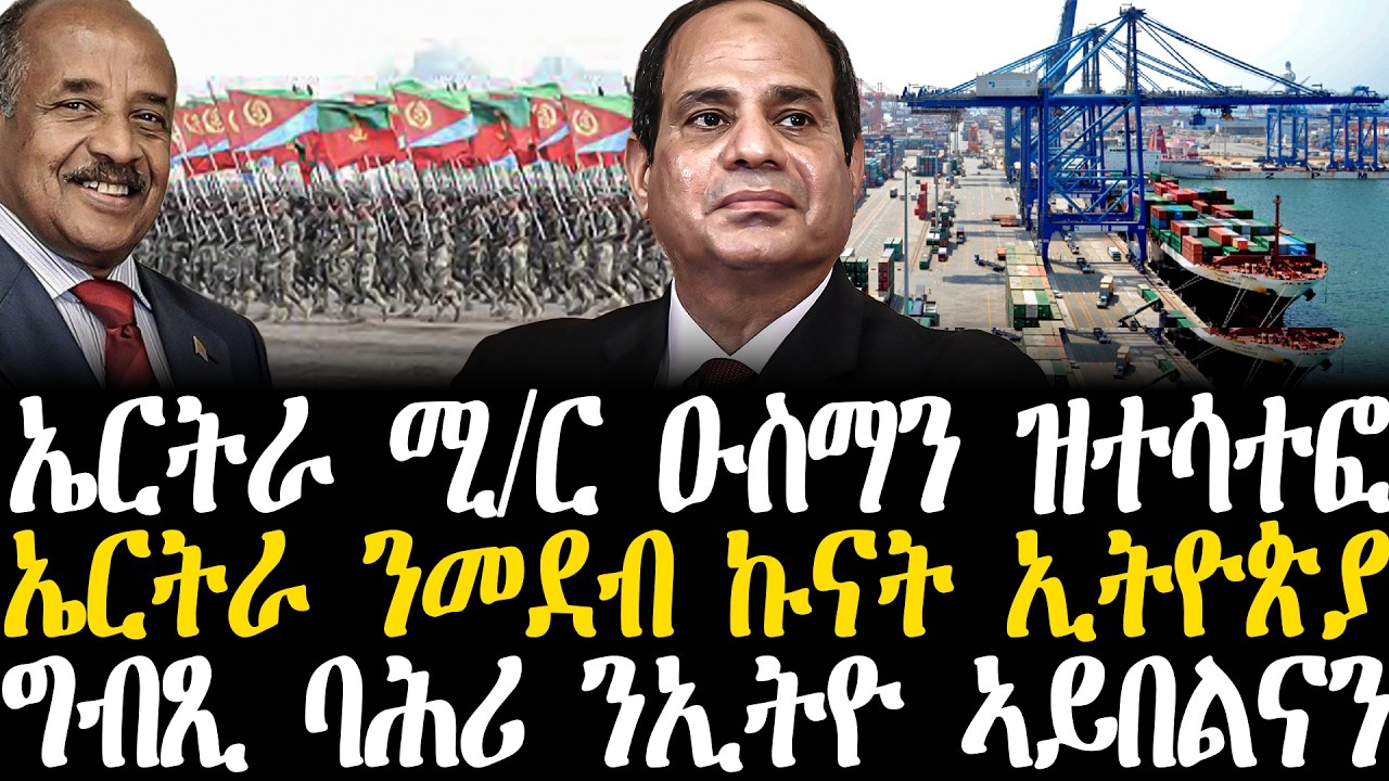 Breaking News - ኤርትራ ሚ/ር ዑስማን ዝተሳተፎ - ኤርትራ ንመደብ ኩናት ኢትዮጵያ - ግብጺ ባሕሪ ንኢትዮጵያ ኣይበልናን - 25 Febr