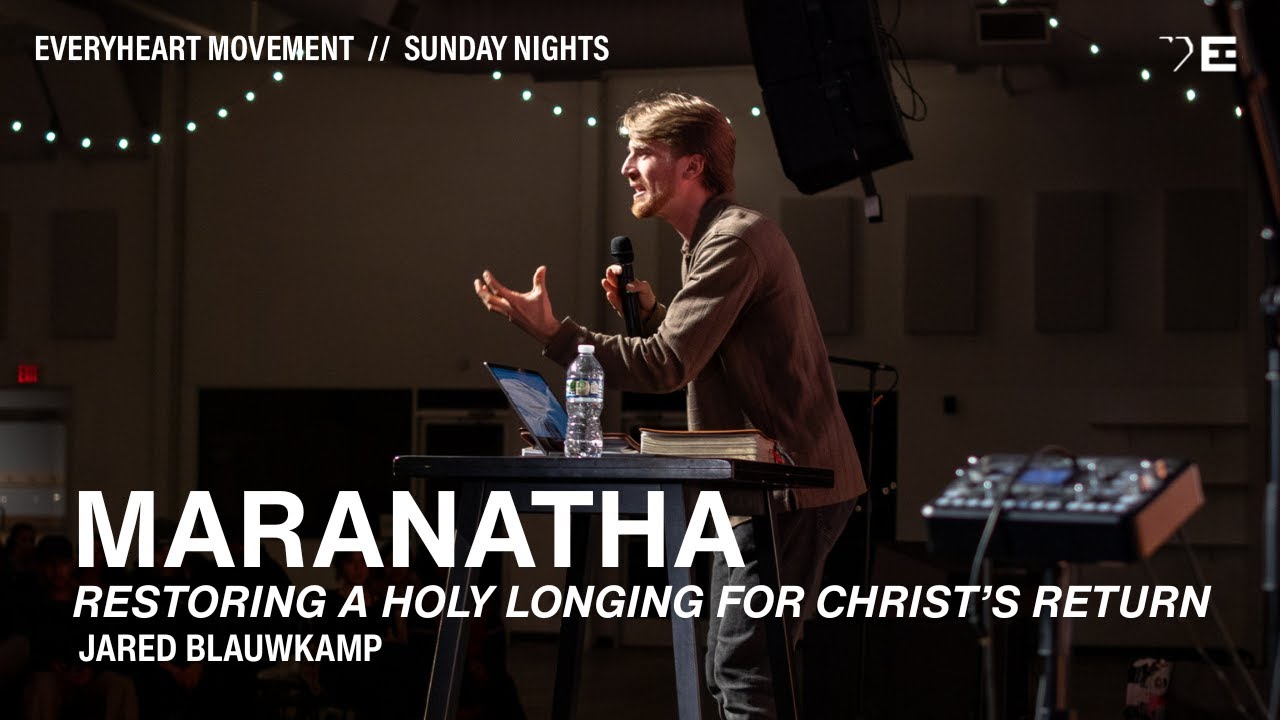 Maranatha: Restoring A Holy Longing For Christ’s Return | Message by Jared Blauwkamp | Sunday Nights