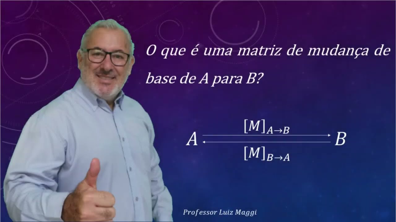 EXPLICAÇÃO DO QUE É UMA MATRIZ DE MUDANÇA DE BASE EM RELAÇÃO A DUAS BASES DIFERENTES A E B.