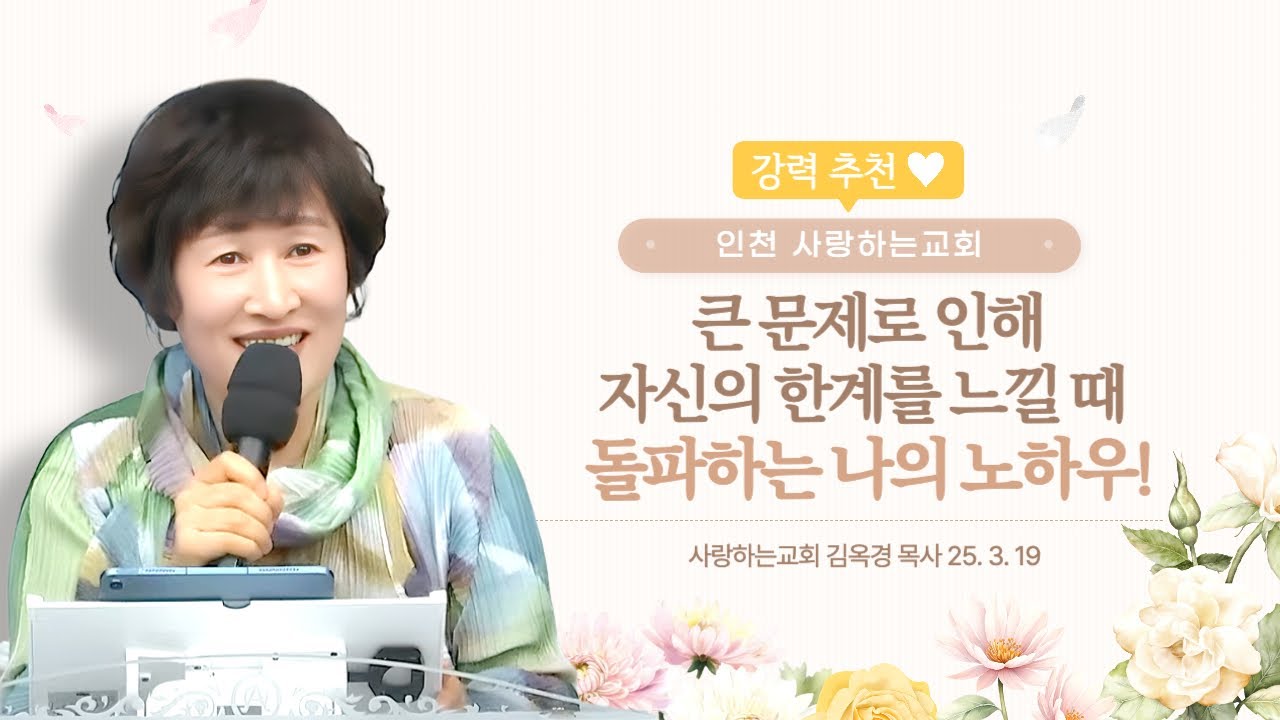 강력 추천!!!!!! 큰 문제로 인해 자신의 한계를 느낄 때 돌파하는 나의 노하우!(25. 3. 19. 인천지교회, 김옥경 목사)