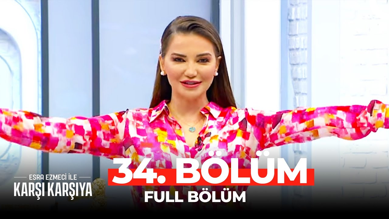 Esra Ezmeci İle Karşı Karşıya 34. Bölüm