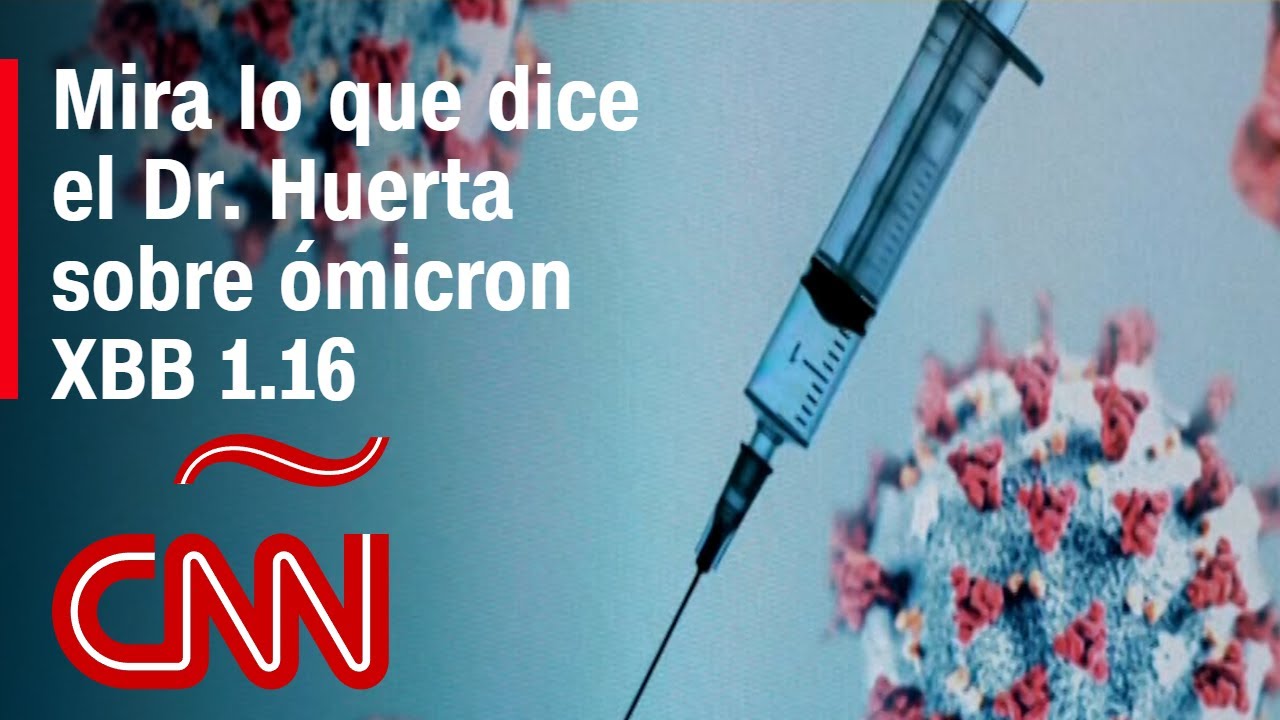 El Dr. Huerta brinda detalles sobre la nueva subvariante ómicron XBB 1.16