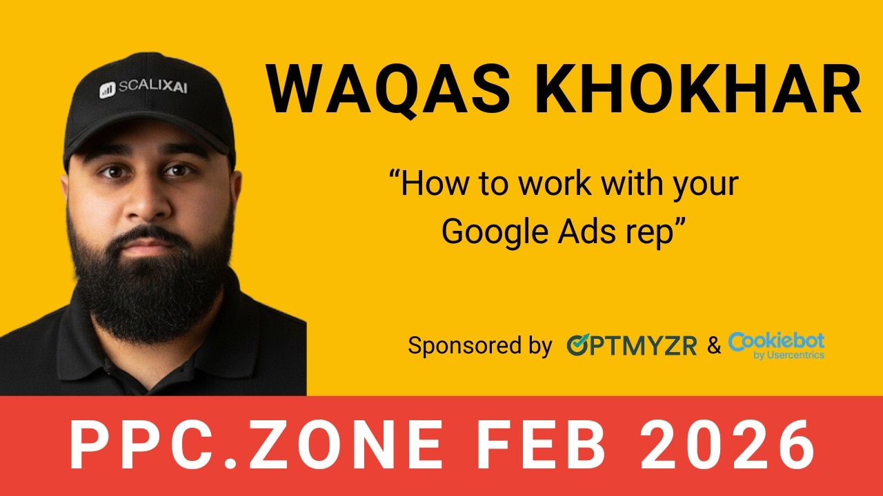 How to work with your Google Ads rep | Waqas Khokhar | PPC Zone February 2026