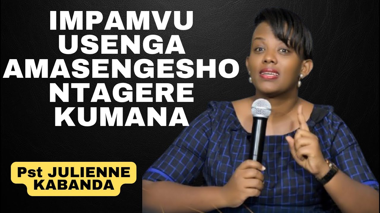 IMPAMVU USENGA AMASENGESHO NTAGERE KUMANA -- Inyigisho NZIZA na Pst JULIENNE KABANDA