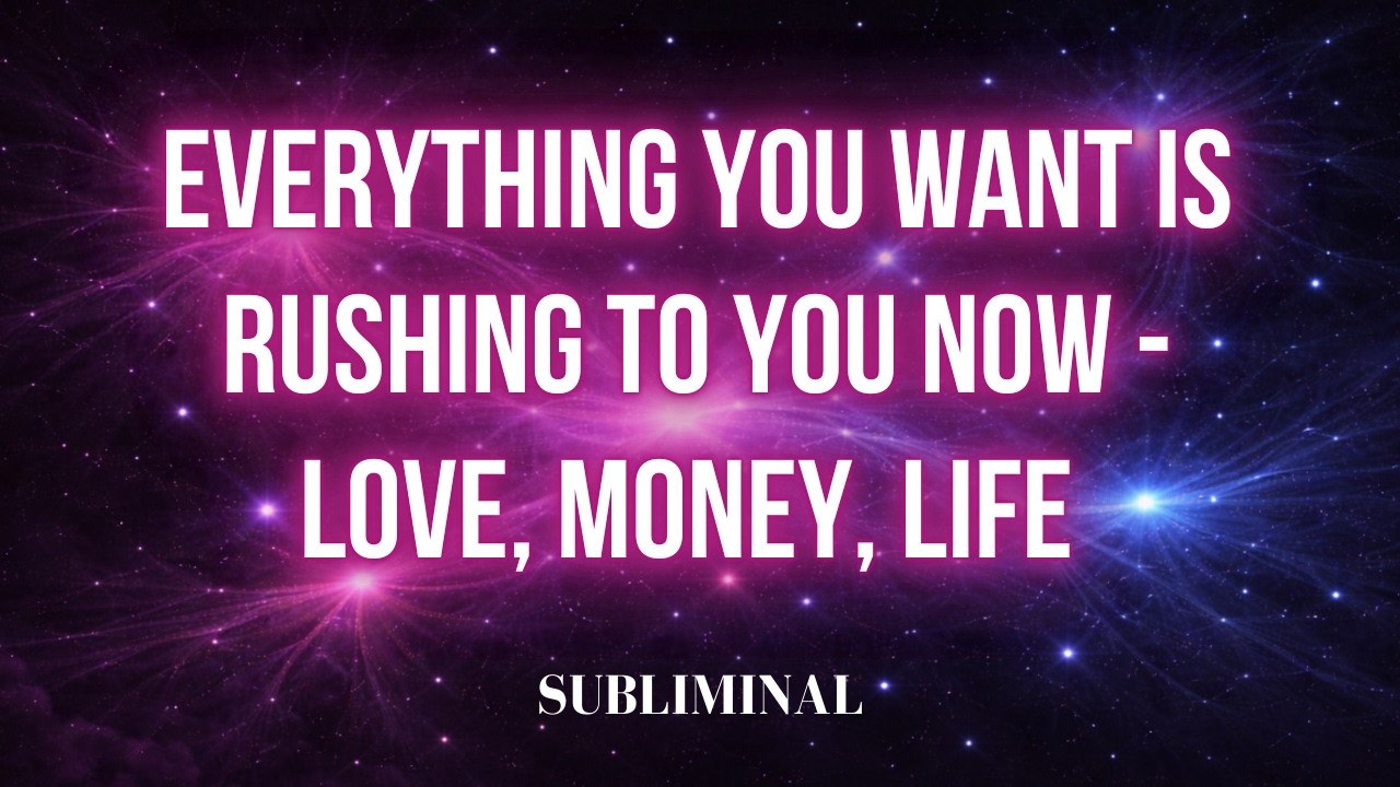 EVERYTHING YOU WANT IS RUSHING TO YOU NOW - LOVE, MONEY, LIFE (SUBLIMINAL)