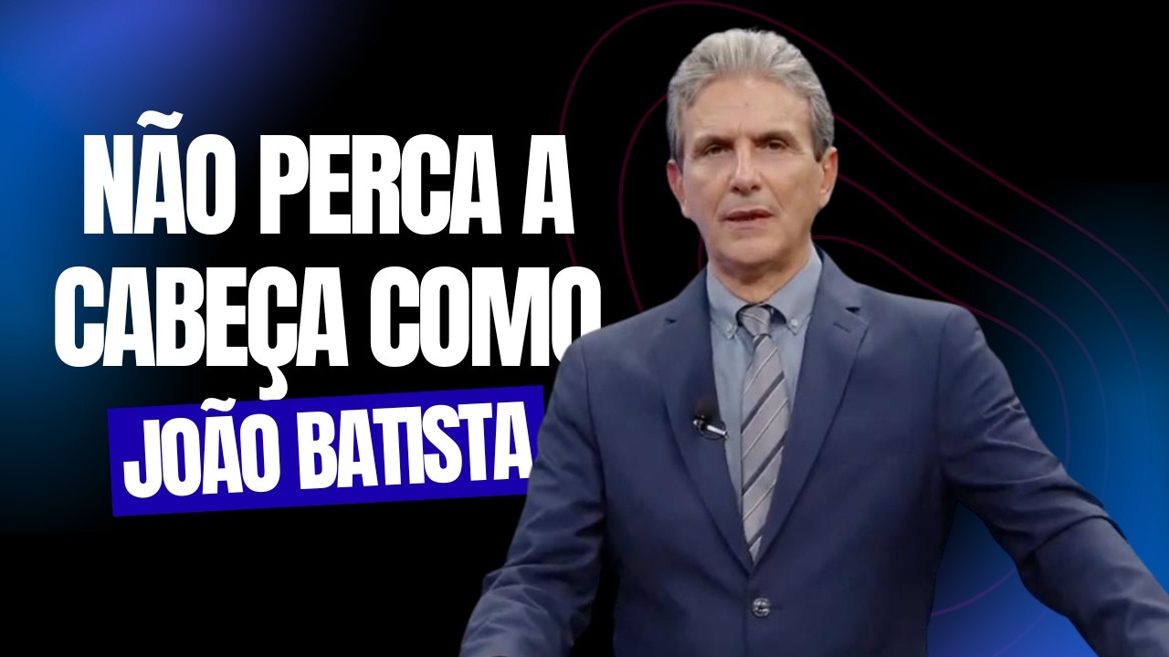 🗣️Cuidado Para Não Perder A Cabeça | A Lição de João Batista