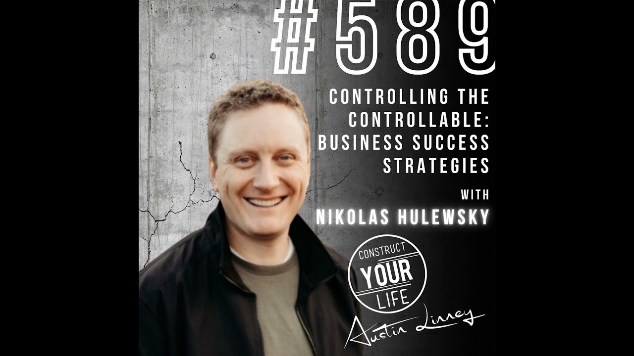 Controlling the Controllable/ Business Success Strategies with Nikolas Hulewsky | Construct your ...