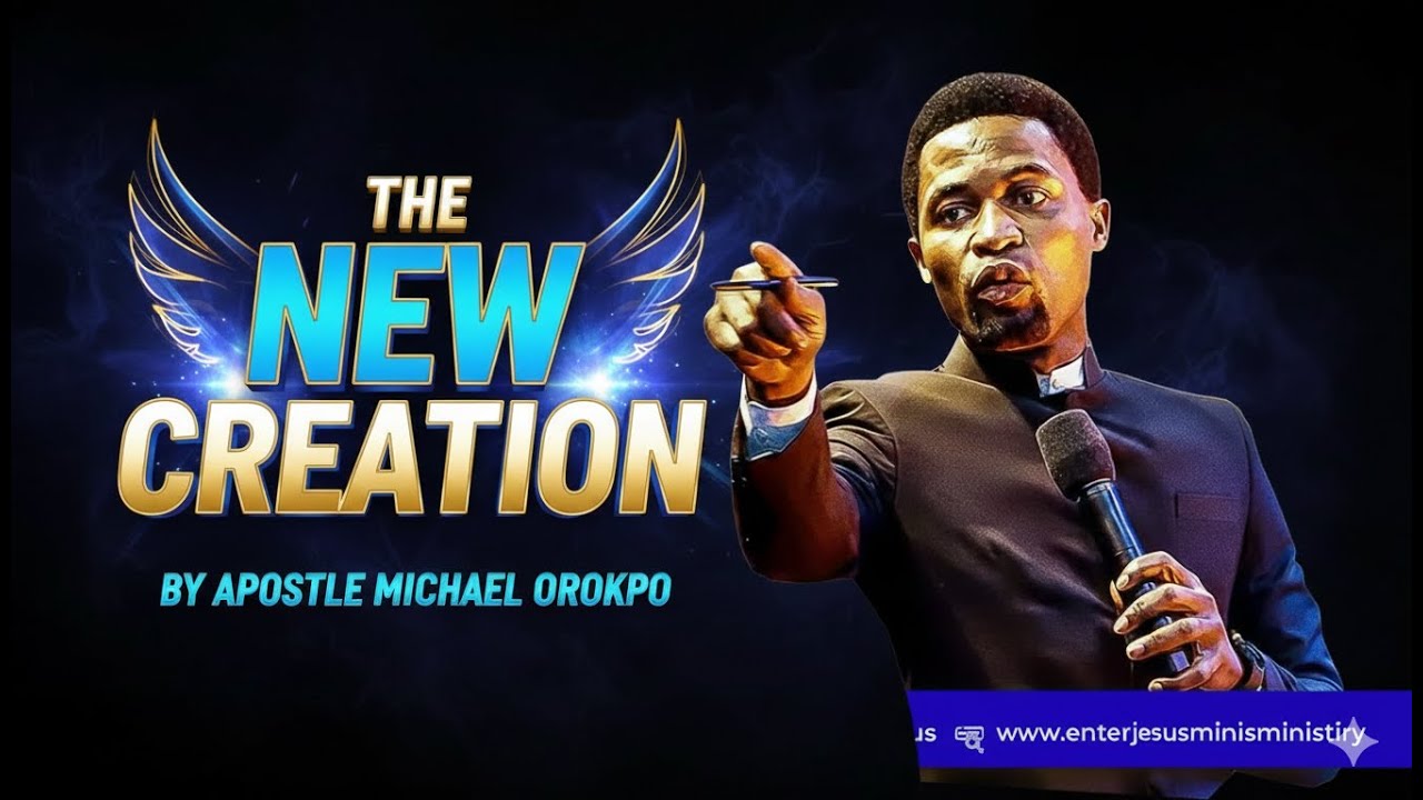 THE NEW CREATION BY APOSTLE MICHAEL OROKPO