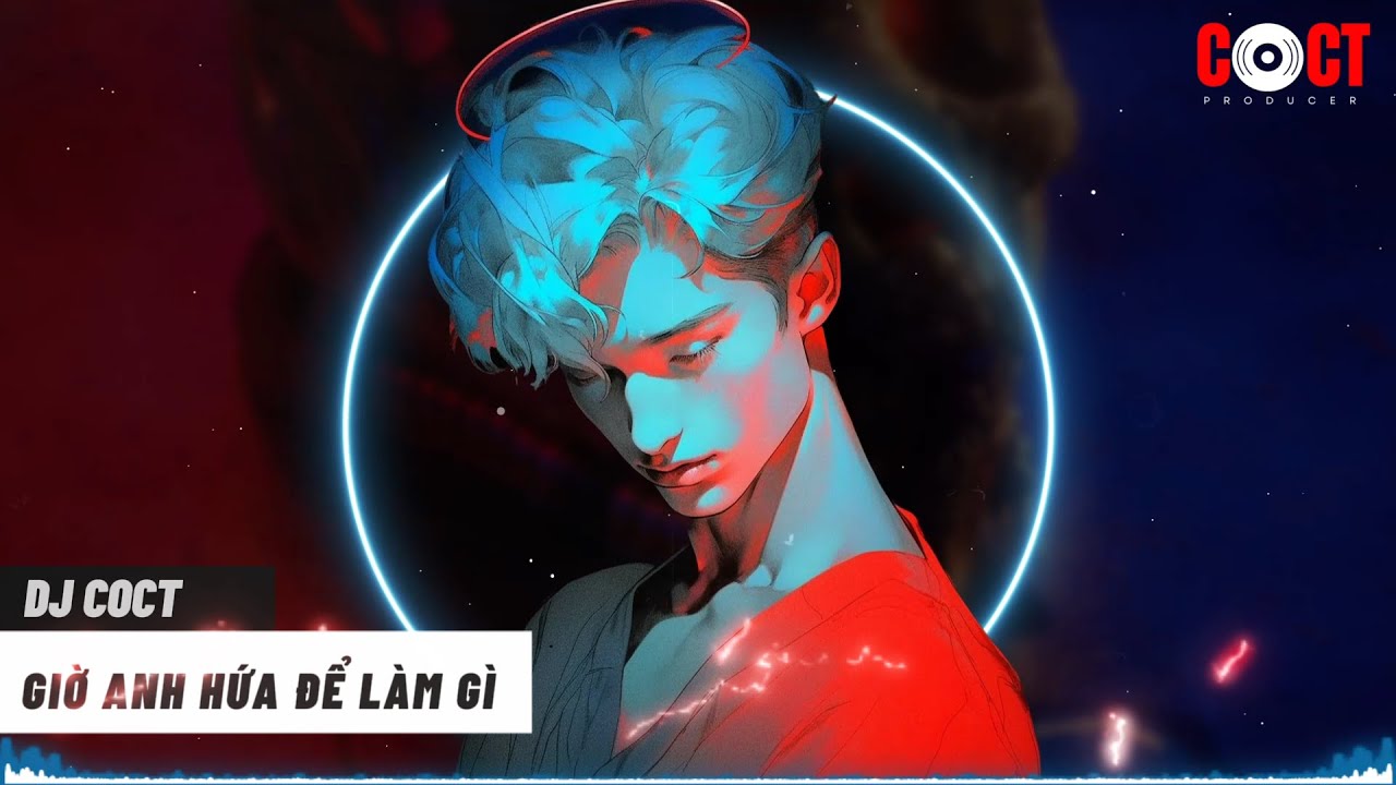 GIỜ THÌ ANH HỨA ĐỂ LÀM GÌ  REMIX 2024 - DƯƠNG EDWARD | DJ COCT
