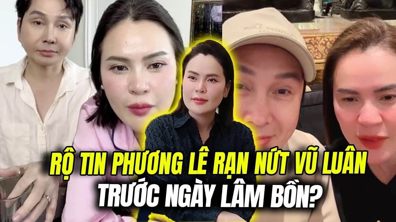RỘ TIN PHƯƠNG LÊ RẠN NỨT VŨ LUÂN TRƯỚC NGÀY LÂM BỒN?