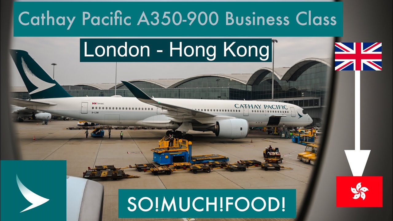 FOOD OVERLOAD on Cathay Pacific | London - Hong Kong | A350-900 Business Class Report | 国泰A350公务舱经验