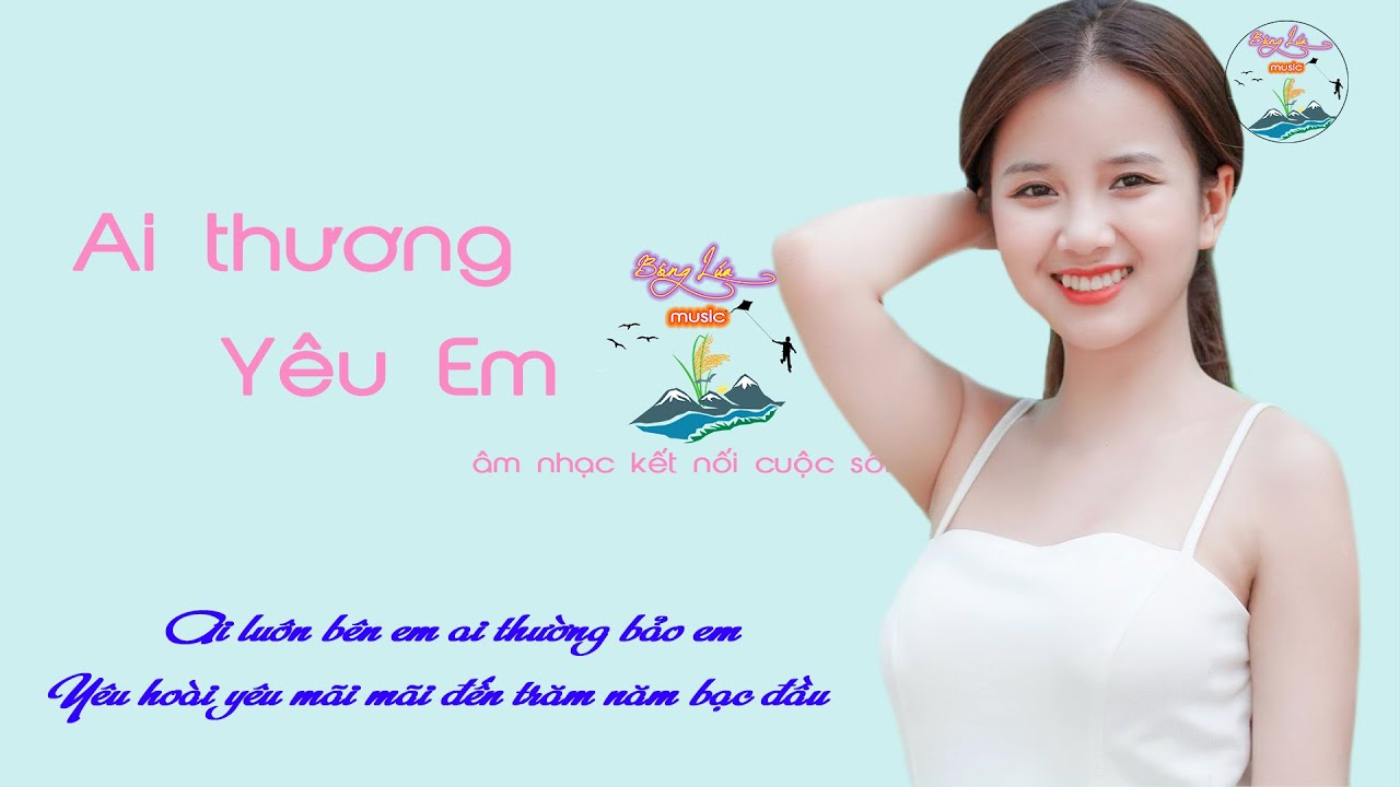 Bài Hát Tuyệt Vời ''Ai Thương Yêu Em'' - Nhạc Hay Để Đời - Cùng Thưởng Thức Và Cảm Nhận