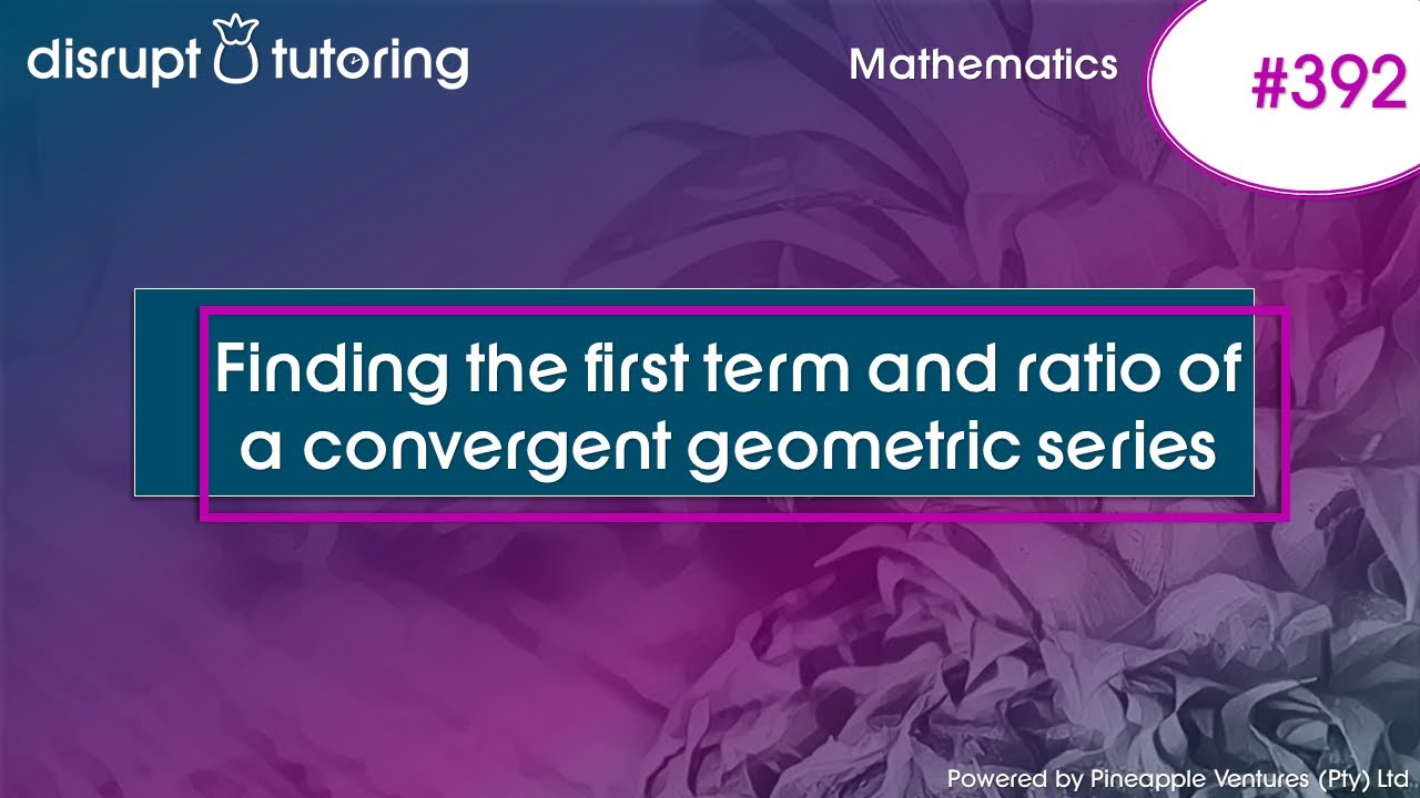 #392 Finding the first term and ratio of a convergent geometric series