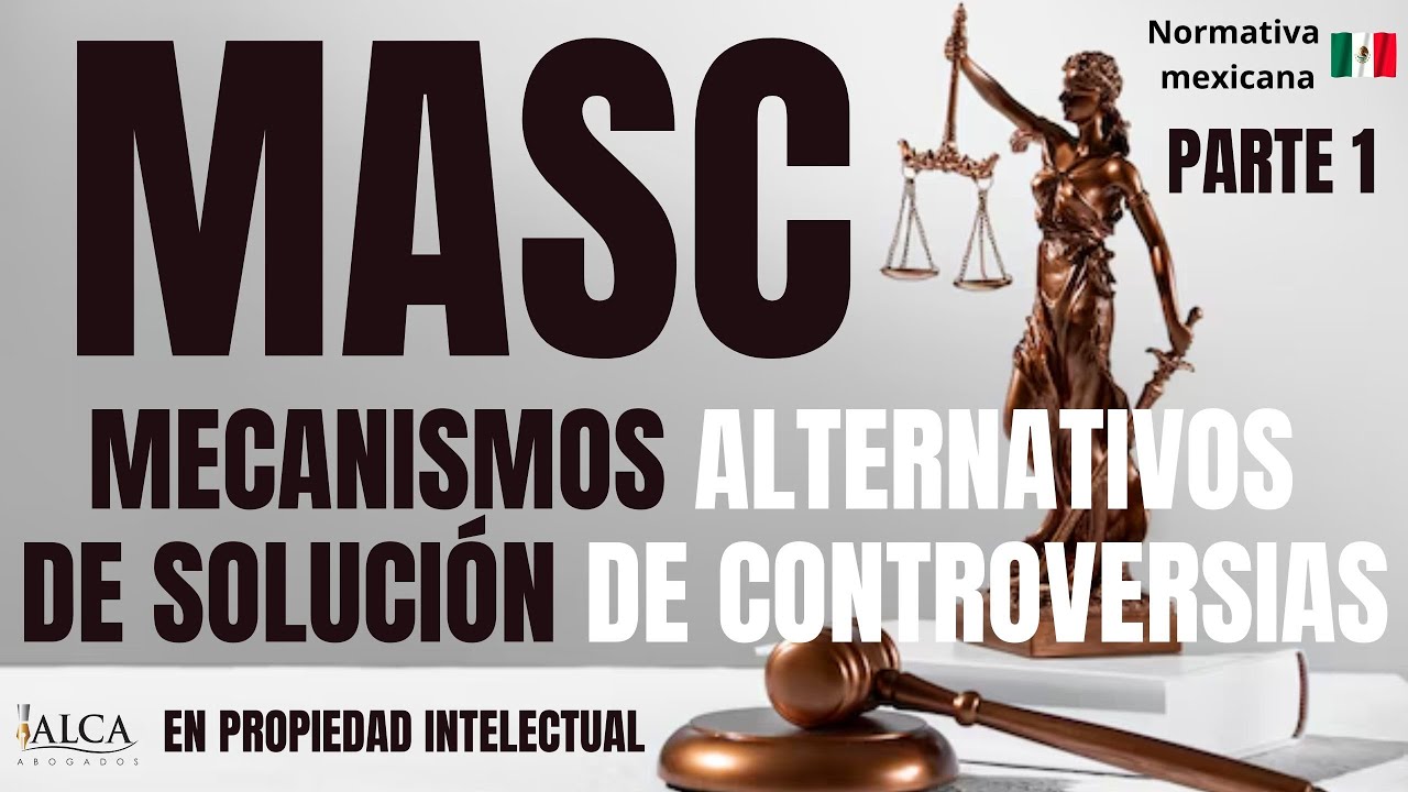 Los MASC: Mecanismos Alternativos para la Solución de Controversias  propiedad intelectual PARTE 1