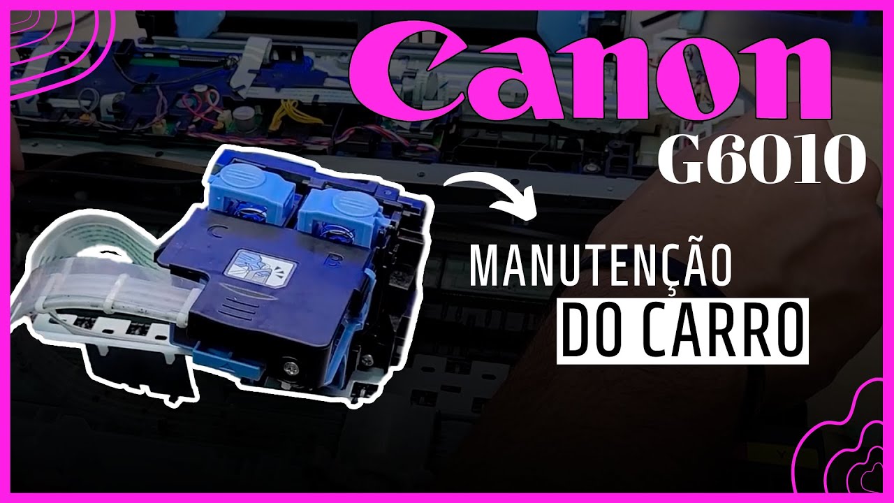 CANON G6010 - MANUTENÇÃO DO CARRO DE IMPRESSÃO