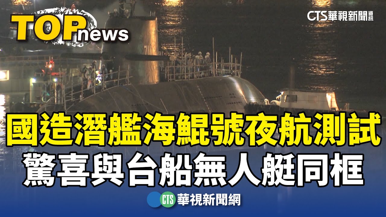 國造潛艦海鯤號夜航測試　驚喜與台船無人艇同框｜華視新聞 20250903 @CtsTw