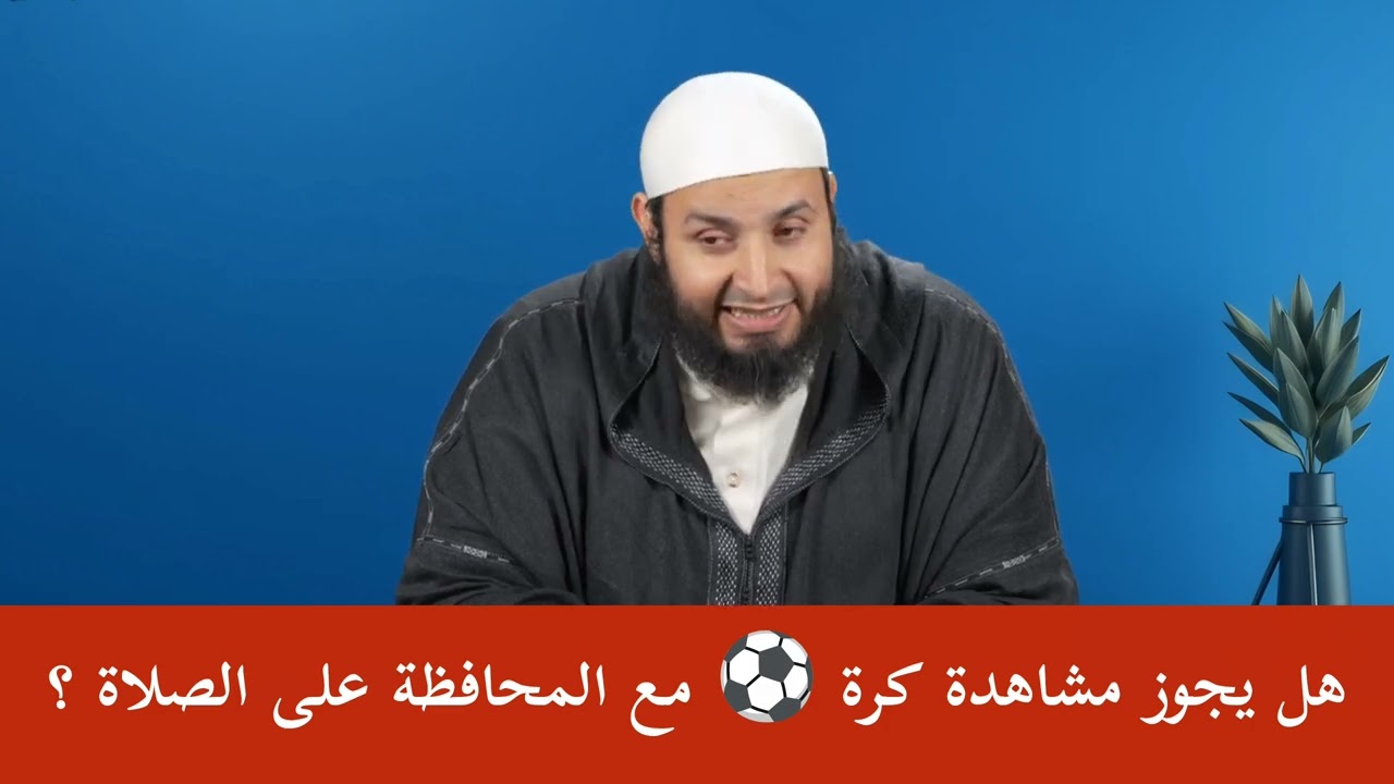 هل يجوز مشاهدة مباريات كرة القدم مع المحافظة على الصلوات في وقتها ؟ - الشيخ عبد الصمد كروم