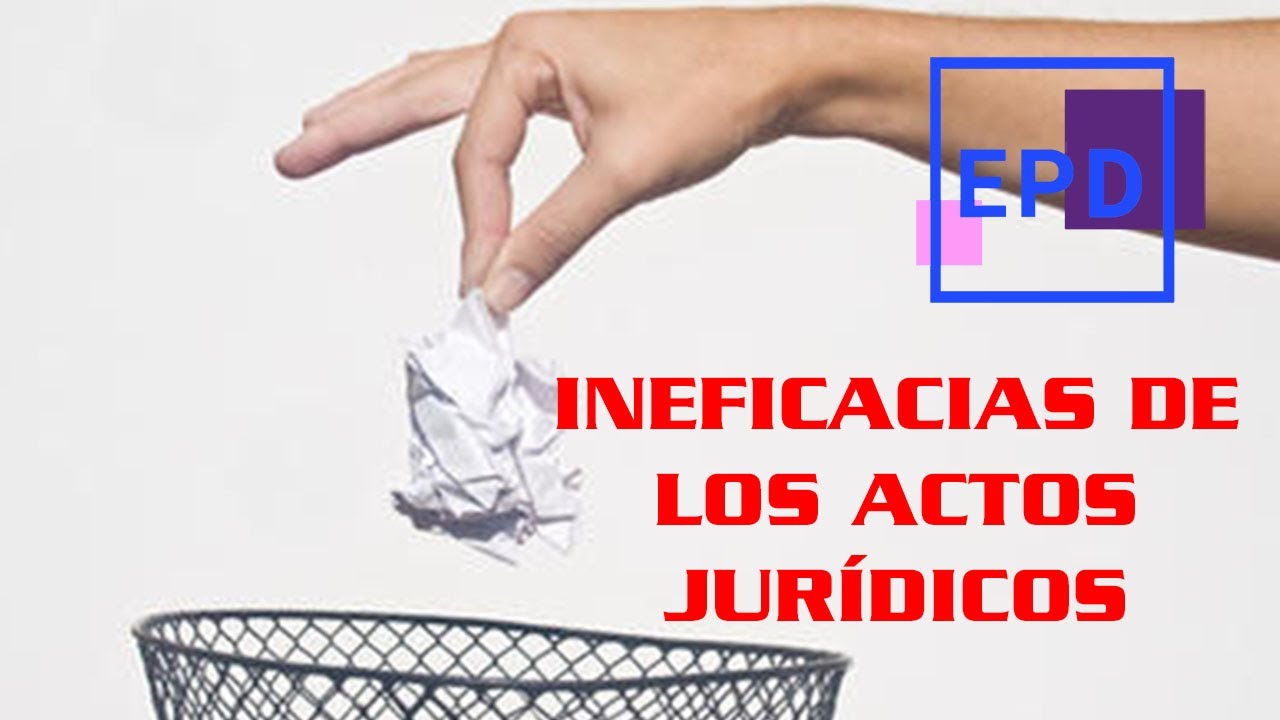 ¿Qué son las ineficacias del acto jurídico? Nulidad, rescisión, revocación entre otros.