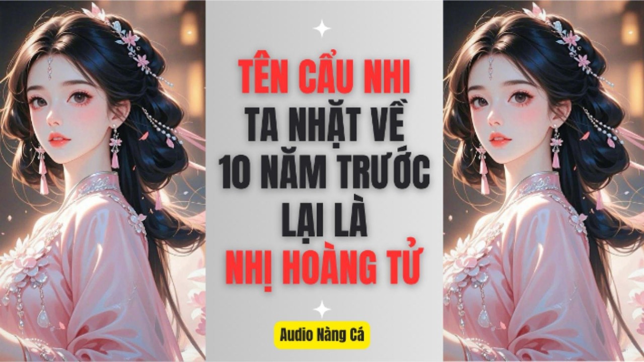 (FULL) TÊN CẨU NHI TA NHẶT VỀ 10 NĂM TRƯỚC LẠI LÀ NHỊ HOÀNG TỬ