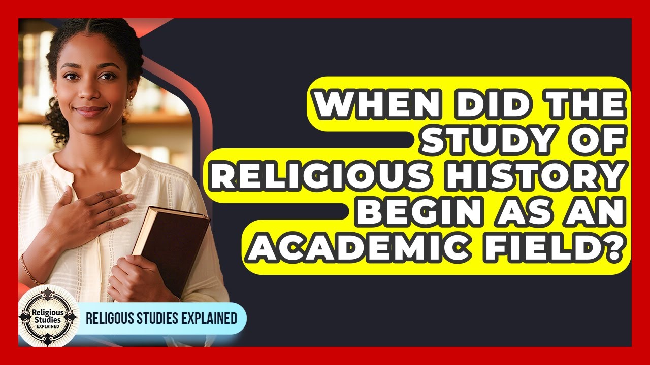 When Did the Study of Religious History Begin as an Academic Field? - Religious Studies Explained