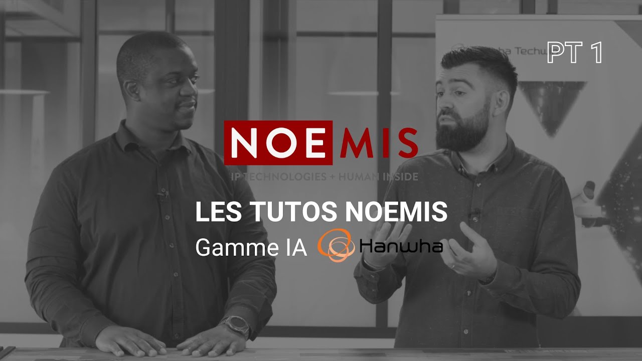 Les tutos Noemis : Gamme IA HANWHA & Intégration dans Milestone pt1