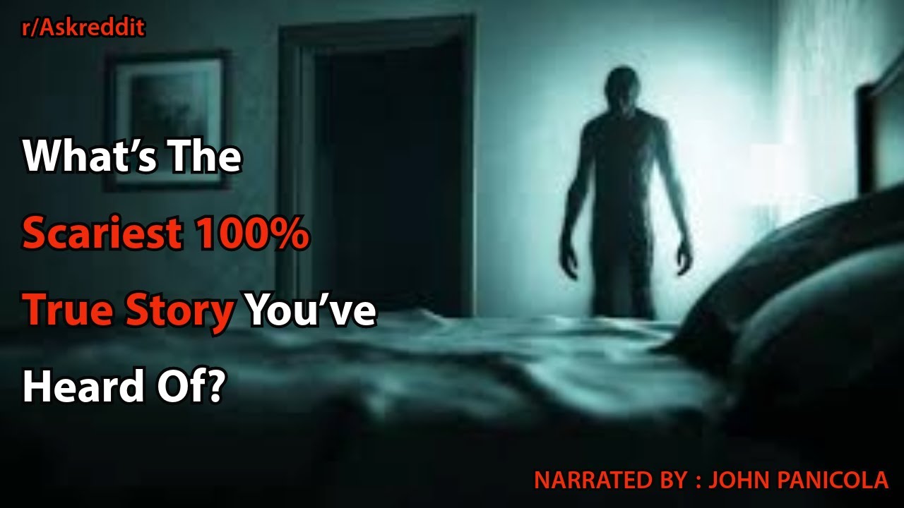 What’s The Scariest 100% True Story You’ve Heard Of?