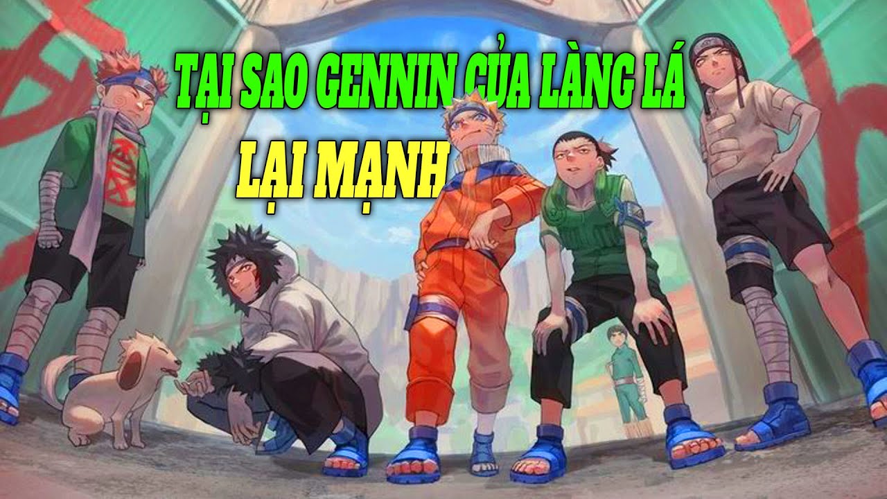 Tại Sao Gennin Của L&agrave;ng L&aacute; Lại Mạnh Mẽ Đến Vậy ?