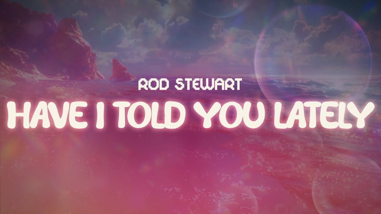 rod stewart ✨ have i told you lately ✨ ~ lyrics