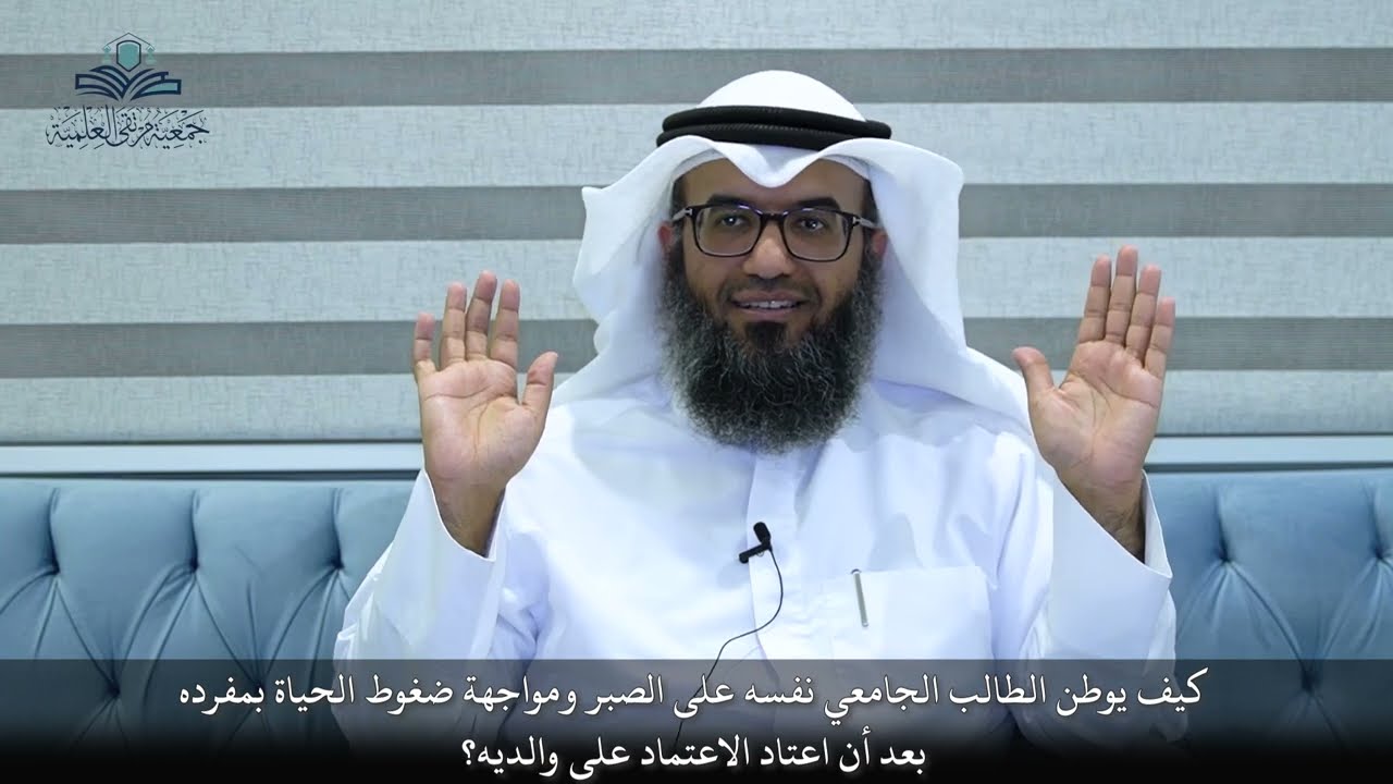 كيف يوطن الطالب الجامعي نفسه على الصبر ومواجهة ضغوط الحياة بمفرده بعد أن اعتاد الاعتماد على والديه؟