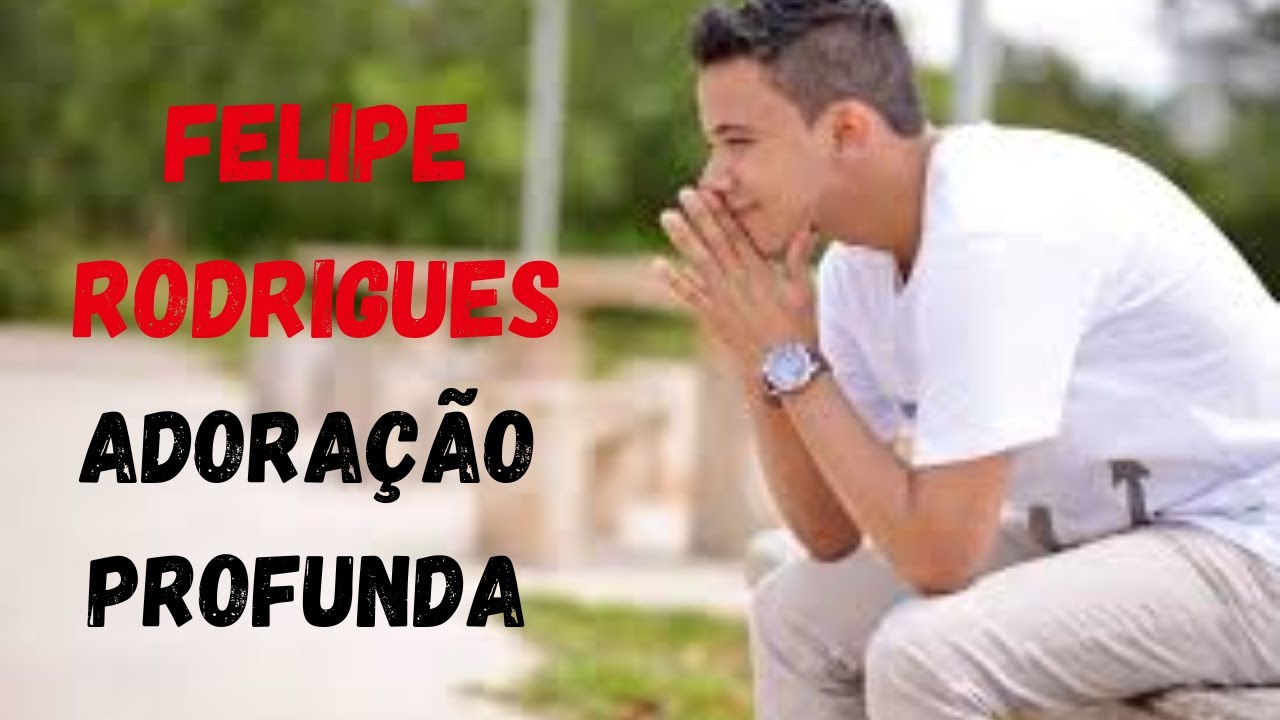 FELIPE RODRIGUES - LOUVORES DE ADORAÇÃO