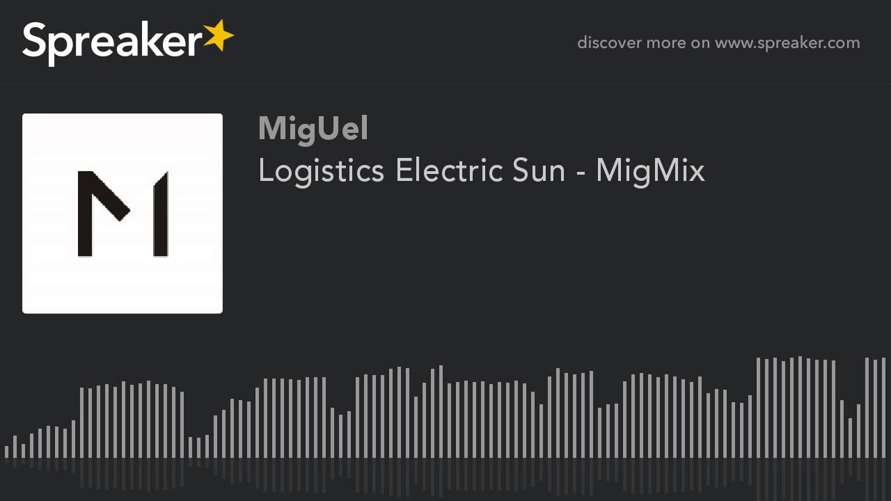 Logistics Electric Sun - MigMix (parte 1 di 3, creato con Spreaker)
