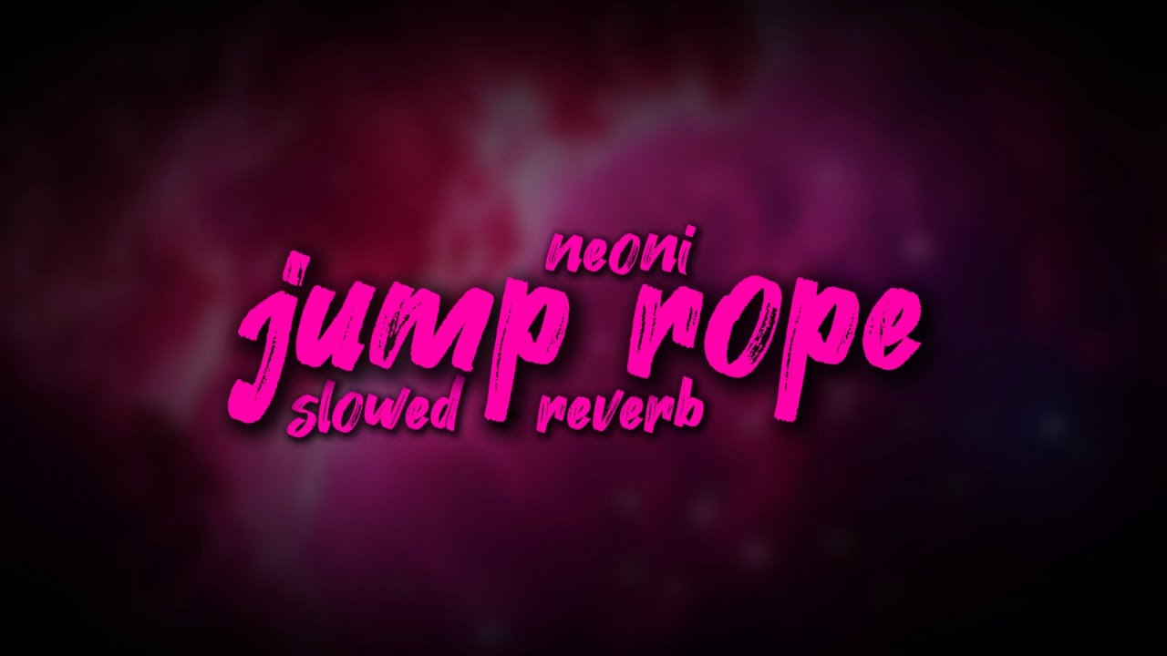 jump rope- neoni || slowed + reverb