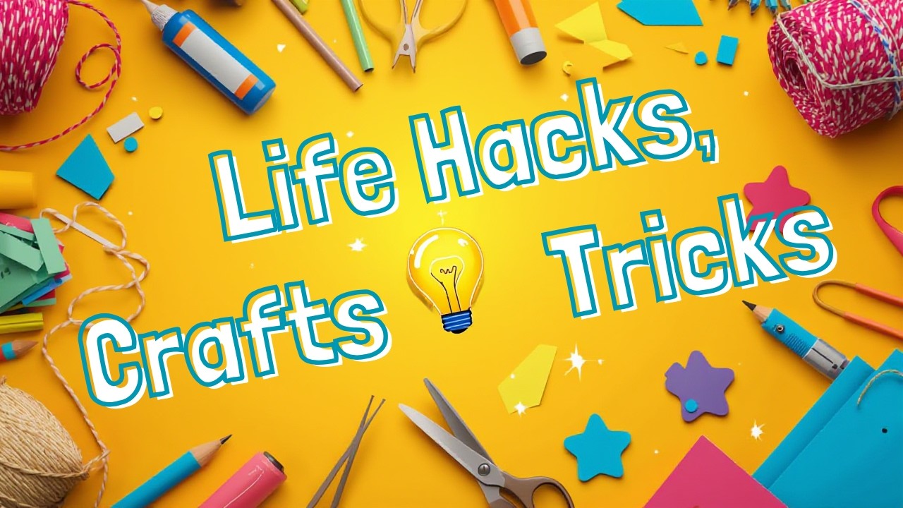 Life Hacks, Crafts and Tricks