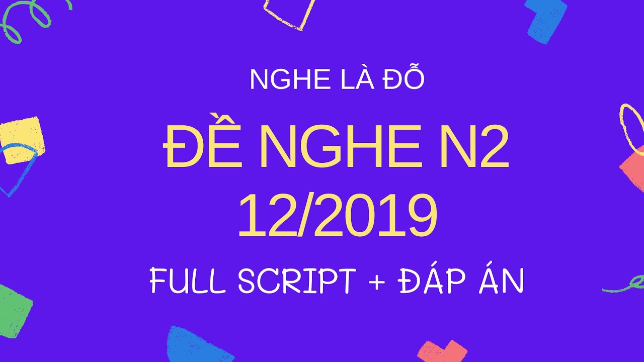 [ NGHE LÀ ĐỖ] Đề Nghe Chính Thức N2 12/2019 - Luyện Nghe N2 - Listening Full Script + Answer
