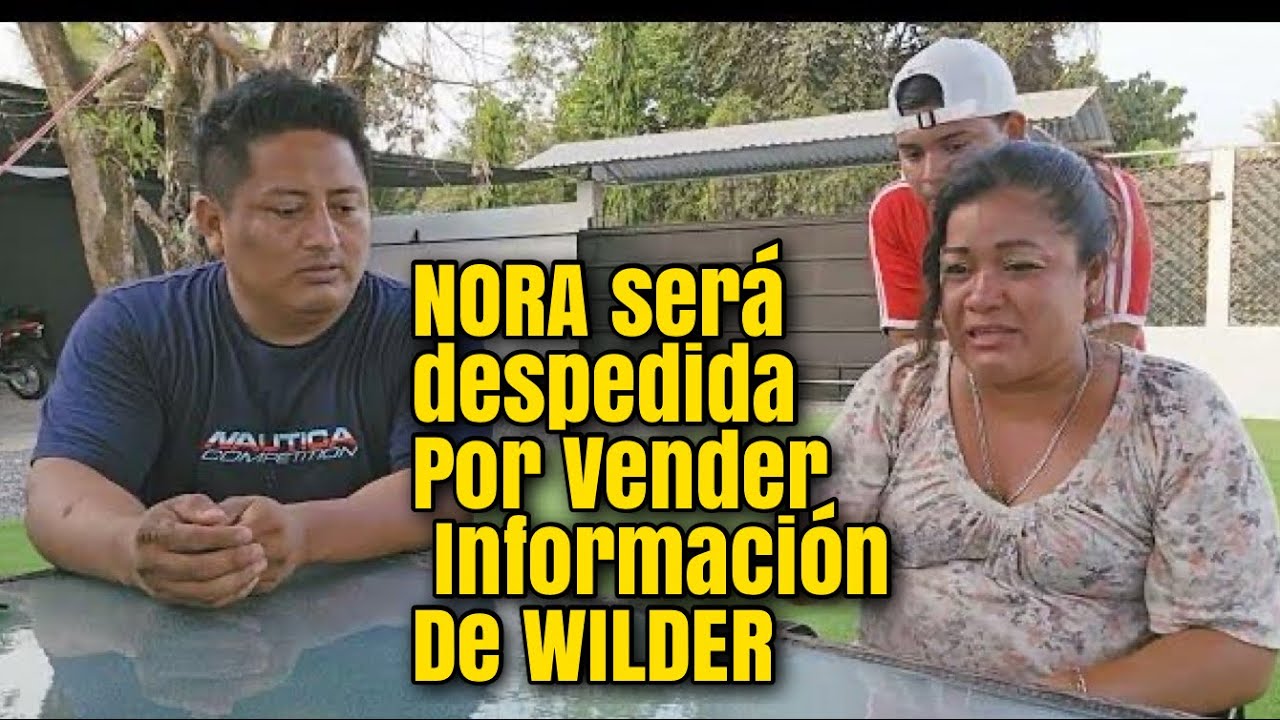 Urgente NORA traiciona a WILDER Ella vende información y se puso a llorar🤬