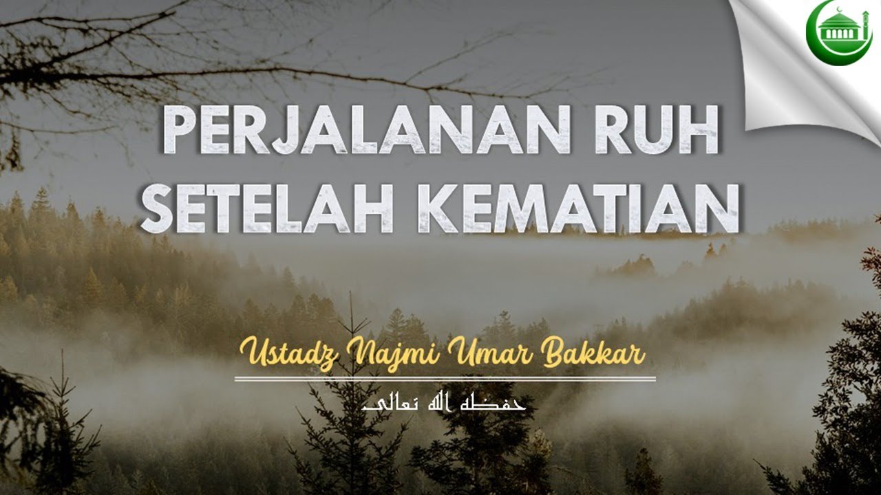 PERJALANAN RUH SETELAH KEMATIAN --- Ust. Najmi Umar Bakkar