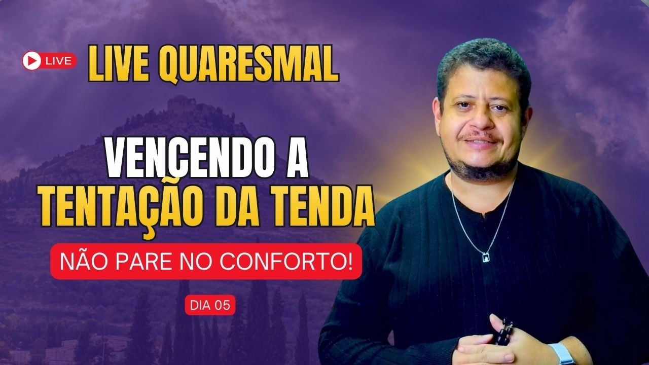 LIVE QUARESMAL - VENCENDO A TENTAÇÃO DA TENDA - DIA 05